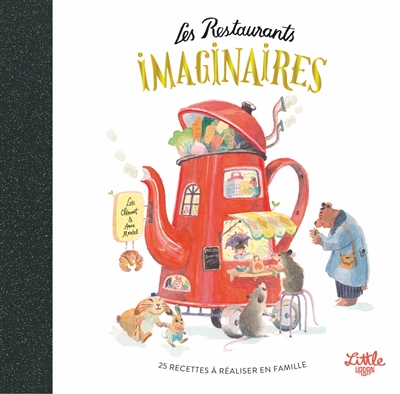 Les restaurants imaginaires : 25 recettes à réaliser en famille